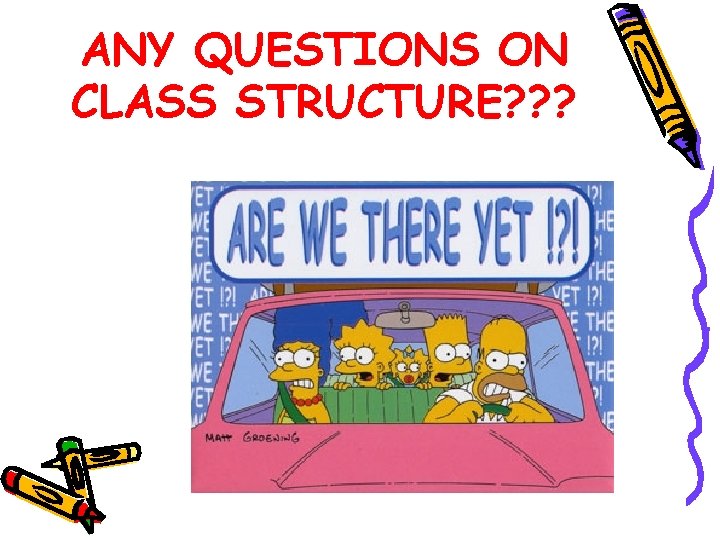 ANY QUESTIONS ON CLASS STRUCTURE? ? ? 