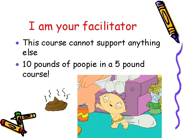 I am your facilitator · This course cannot support anything else · 10 pounds