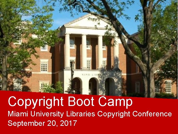 Copyright Boot Camp Miami University Libraries Copyright Conference September 20, 2017 