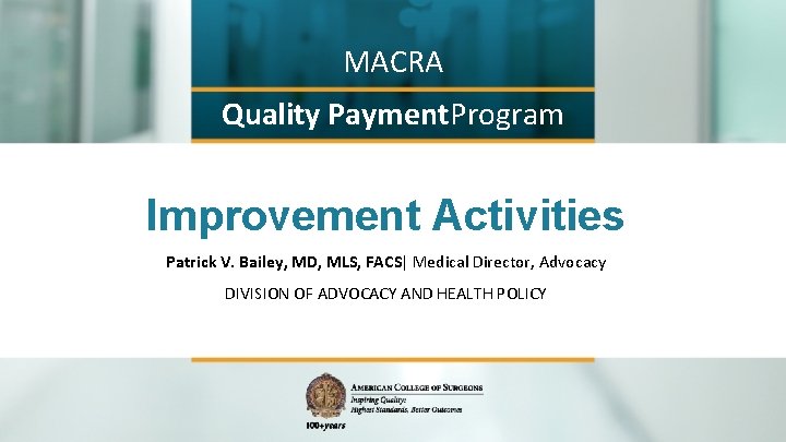 MACRA Quality Payment Program Improvement Activities Patrick V. Bailey, MD, MLS, FACS| Medical Director,