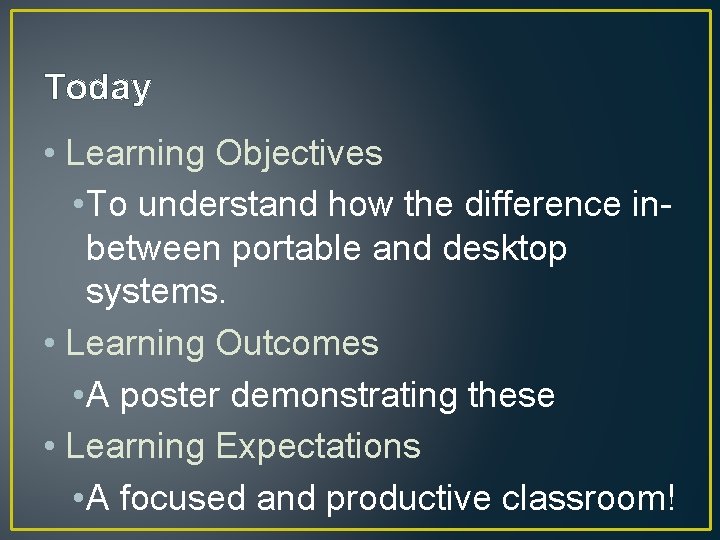 Today • Learning Objectives • To understand how the difference inbetween portable and desktop