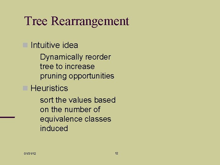 Tree Rearrangement Intuitive idea Dynamically reorder tree to increase pruning opportunities Heuristics sort the