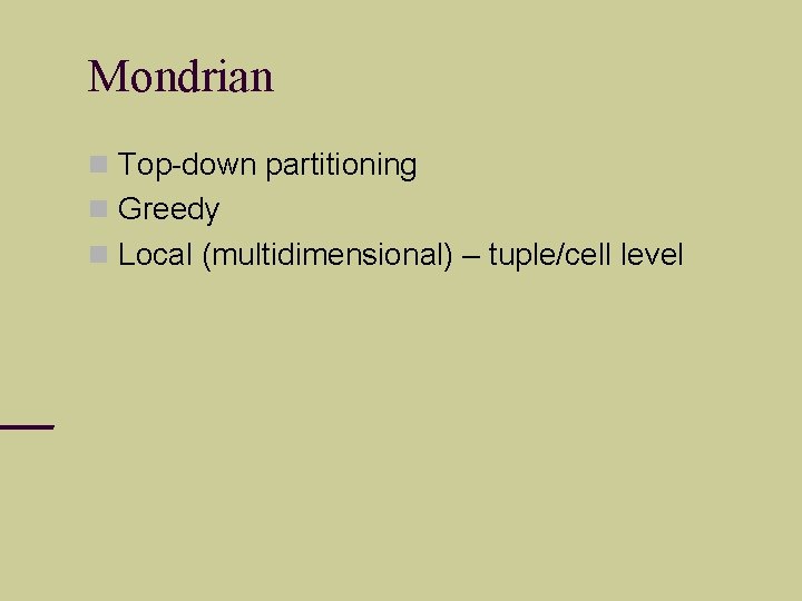 Mondrian Top-down partitioning Greedy Local (multidimensional) – tuple/cell level 