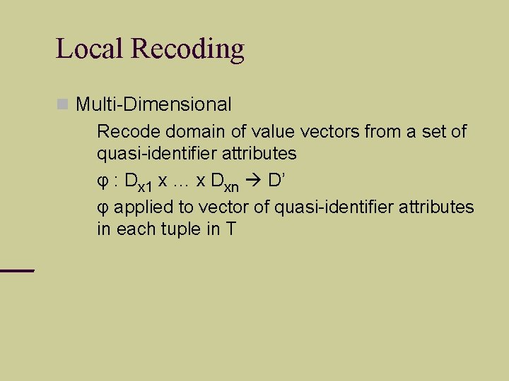 Local Recoding Multi-Dimensional Recode domain of value vectors from a set of quasi-identifier attributes