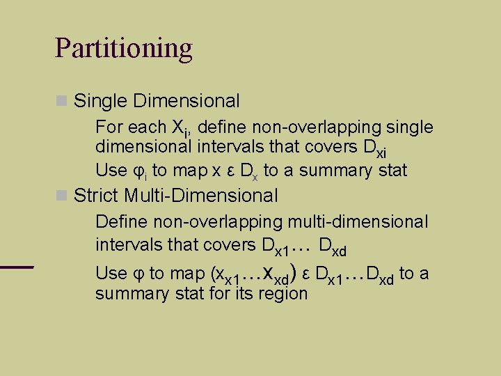 Partitioning Single Dimensional For each Xi, define non-overlapping single dimensional intervals that covers Dxi