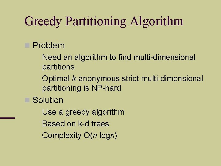 Greedy Partitioning Algorithm Problem Need an algorithm to find multi-dimensional partitions Optimal k-anonymous strict