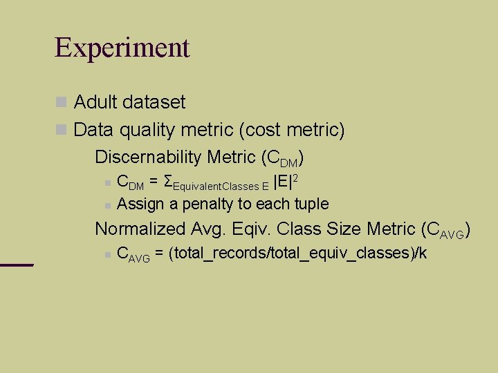 Experiment Adult dataset Data quality metric (cost metric) Discernability Metric (CDM) CDM = ΣEquivalent.