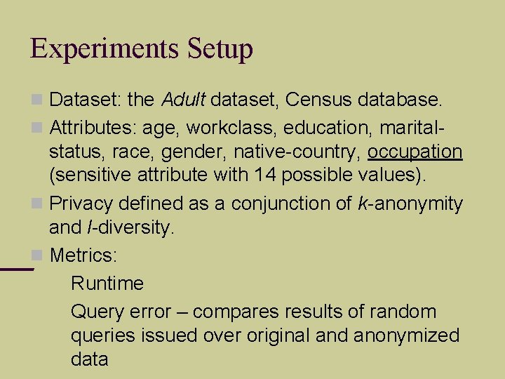 Experiments Setup Dataset: the Adult dataset, Census database. Attributes: age, workclass, education, marital- status,