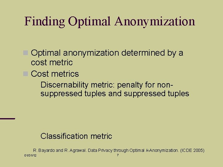 Finding Optimal Anonymization Optimal anonymization determined by a cost metric Cost metrics Discernability metric: