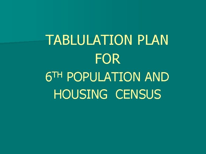 TABLULATION PLAN FOR TH 6 POPULATION AND HOUSING CENSUS 