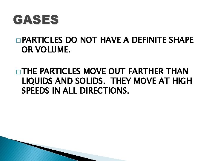 GASES � PARTICLES DO NOT HAVE A DEFINITE SHAPE OR VOLUME. � THE PARTICLES