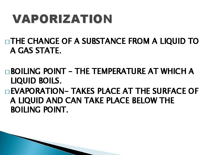 VAPORIZATION � THE CHANGE OF A SUBSTANCE FROM A LIQUID TO A GAS STATE.