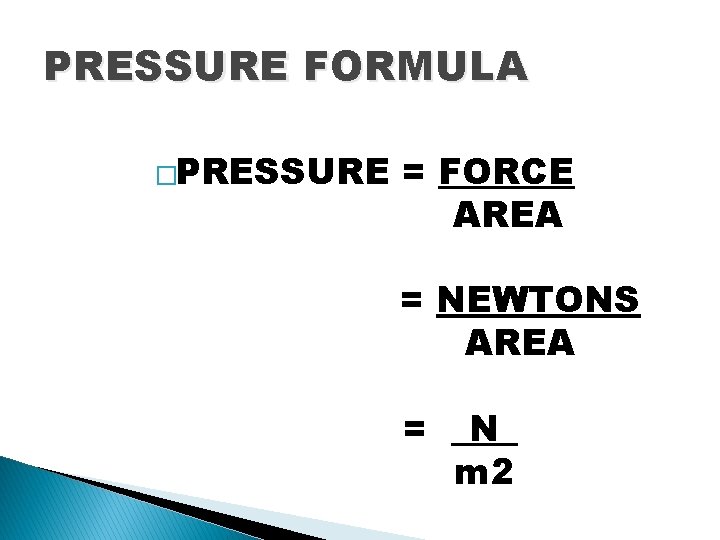 PRESSURE FORMULA �PRESSURE = FORCE AREA = NEWTONS AREA = _N_ m 2 