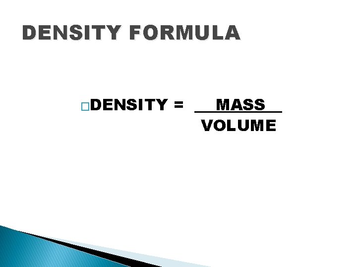 DENSITY FORMULA �DENSITY = __ MASS__ VOLUME 