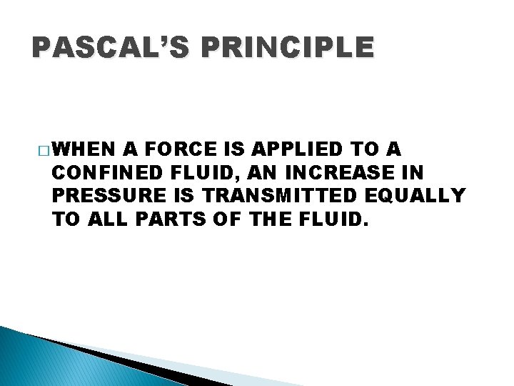 PASCAL’S PRINCIPLE � WHEN A FORCE IS APPLIED TO A CONFINED FLUID, AN INCREASE