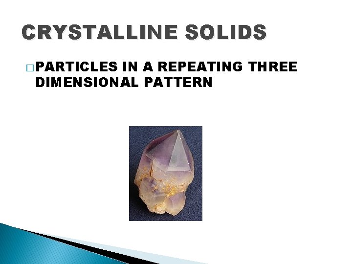 CRYSTALLINE SOLIDS � PARTICLES IN A REPEATING THREE DIMENSIONAL PATTERN 