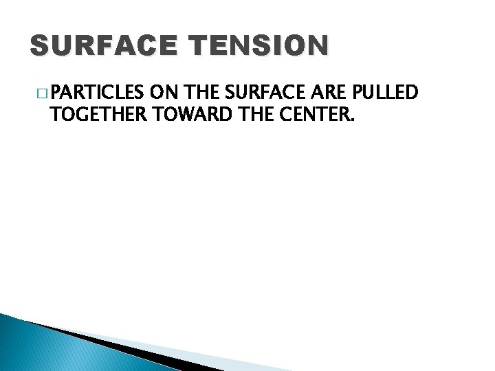 SURFACE TENSION � PARTICLES ON THE SURFACE ARE PULLED TOGETHER TOWARD THE CENTER. 