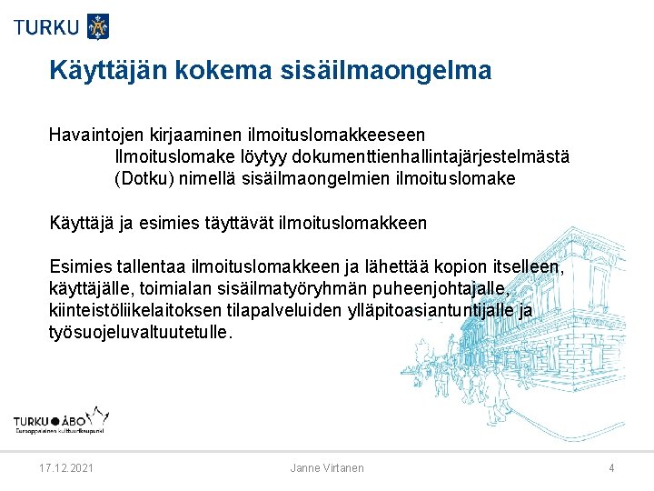 Käyttäjän kokema sisäilmaongelma Havaintojen kirjaaminen ilmoituslomakkeeseen Ilmoituslomake löytyy dokumenttienhallintajärjestelmästä (Dotku) nimellä sisäilmaongelmien ilmoituslomake Käyttäjä