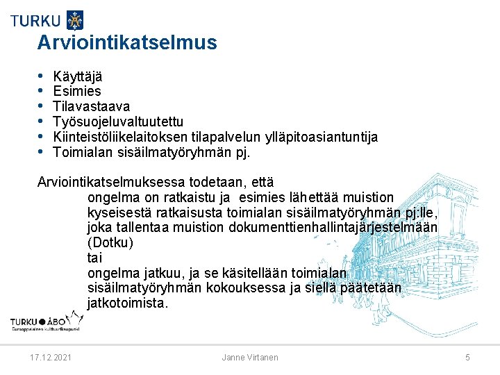 Arviointikatselmus • • • Käyttäjä Esimies Tilavastaava Työsuojeluvaltuutettu Kiinteistöliikelaitoksen tilapalvelun ylläpitoasiantuntija Toimialan sisäilmatyöryhmän pj.