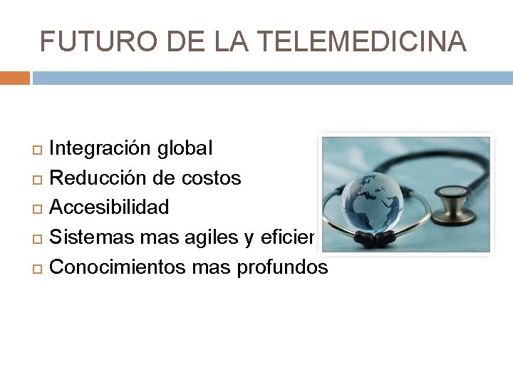 FUTURO DE LA TELEMEDICINA Integración global Reducción de costos Accesibilidad Sistemas agiles y eficientes