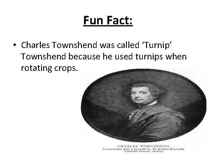 Fun Fact: • Charles Townshend was called ‘Turnip’ Townshend because he used turnips when