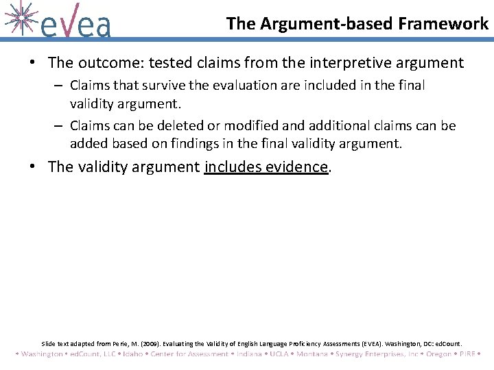 The Argument-based Framework • The outcome: tested claims from the interpretive argument – Claims The Argument-based Framework • The outcome: tested claims from the interpretive argument – Claims