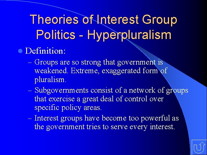 Theories of Interest Group Politics - Hyperpluralism l Definition: – Groups are so strong