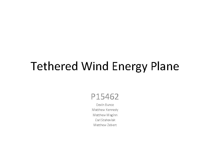 Tethered Wind Energy Plane P 15462 Devin Bunce Matthew Kennedy Matthew Maginn Carl Stahoviak