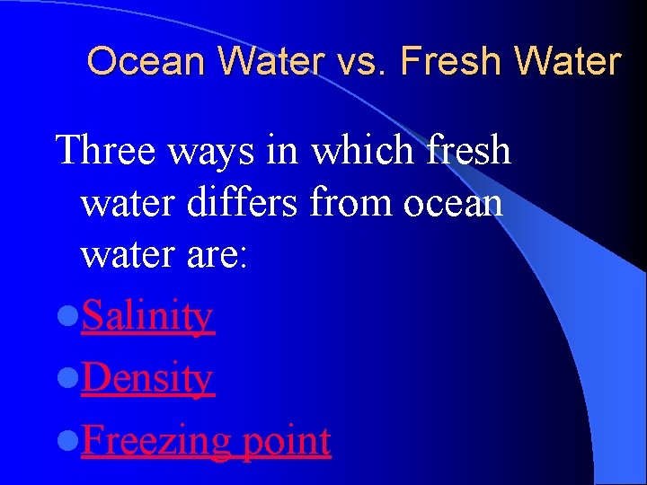 Ocean Water vs. Fresh Water Three ways in which fresh water differs from ocean