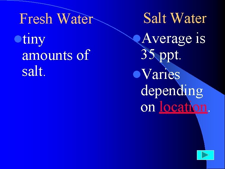 Fresh Water ltiny amounts of salt. Salt Water l. Average is 35 ppt. l.