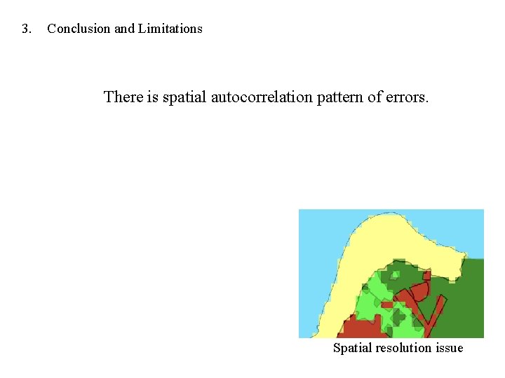 3. Conclusion and Limitations There is spatial autocorrelation pattern of errors. Spatial resolution issue 3. Conclusion and Limitations There is spatial autocorrelation pattern of errors. Spatial resolution issue