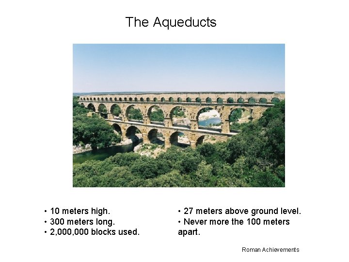 The Aqueducts • 10 meters high. • 300 meters long. • 2, 000 blocks