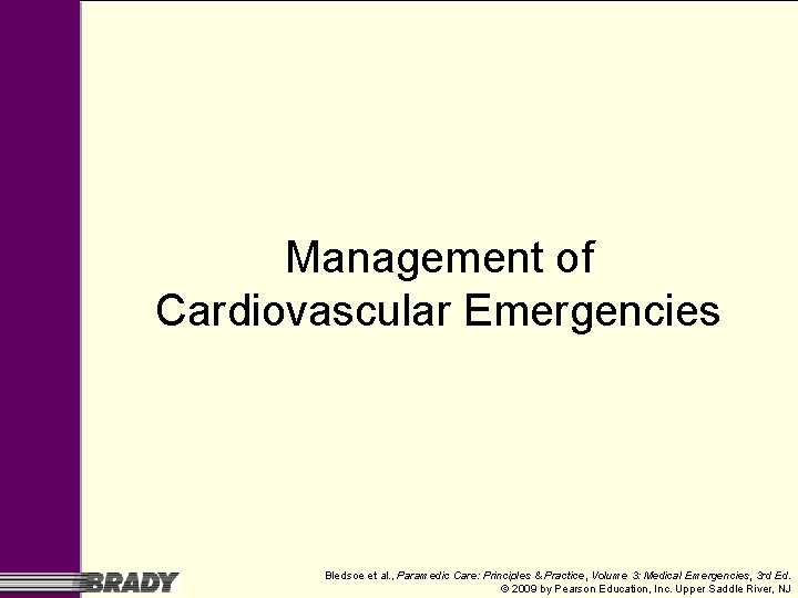 Management of Cardiovascular Emergencies Bledsoe et al. , Paramedic Care: Principles & Practice, Volume Management of Cardiovascular Emergencies Bledsoe et al. , Paramedic Care: Principles & Practice, Volume