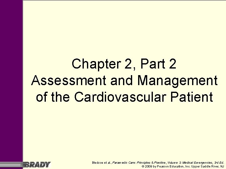 Chapter 2, Part 2 Assessment and Management of the Cardiovascular Patient Bledsoe et al. Chapter 2, Part 2 Assessment and Management of the Cardiovascular Patient Bledsoe et al.