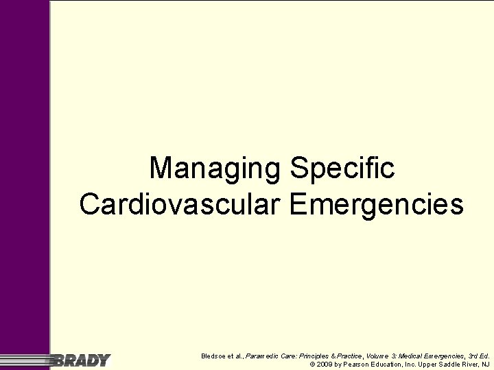 Managing Specific Cardiovascular Emergencies Bledsoe et al. , Paramedic Care: Principles & Practice, Volume Managing Specific Cardiovascular Emergencies Bledsoe et al. , Paramedic Care: Principles & Practice, Volume