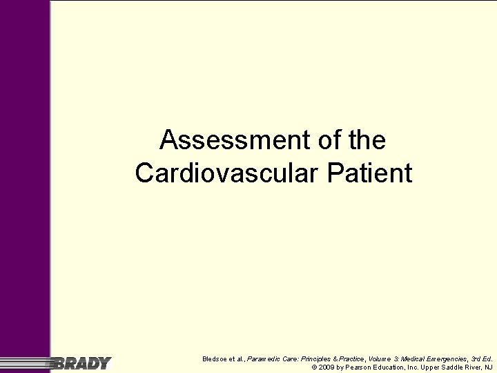 Assessment of the Cardiovascular Patient Bledsoe et al. , Paramedic Care: Principles & Practice, Assessment of the Cardiovascular Patient Bledsoe et al. , Paramedic Care: Principles & Practice,