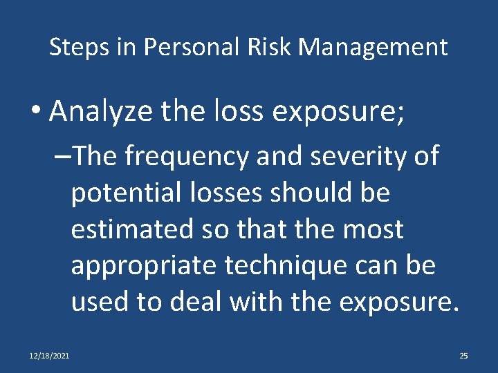 Steps in Personal Risk Management • Analyze the loss exposure; –The frequency and severity