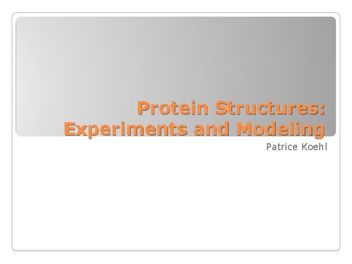 Protein Structures: Experiments and Modeling Patrice Koehl 