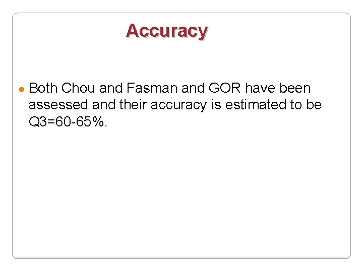 Accuracy ● Both Chou and Fasman and GOR have been assessed and their accuracy