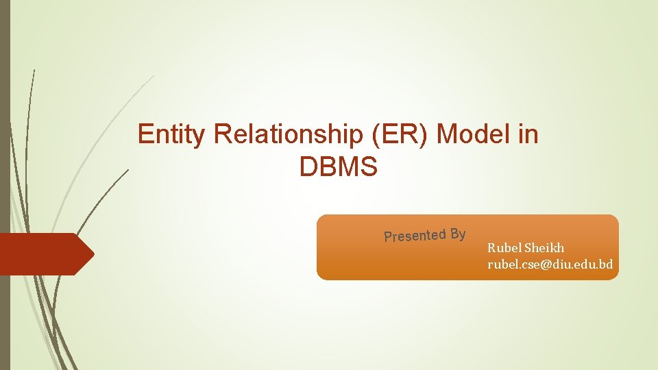 Entity Relationship (ER) Model in DBMS Presented By Rubel Sheikh rubel. cse@diu. edu. bd
