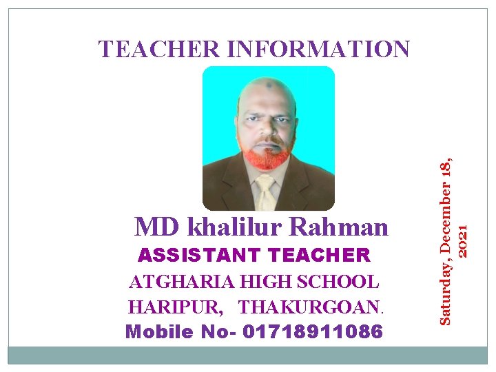 MD khalilur Rahman ASSISTANT TEACHER ATGHARIA HIGH SCHOOL HARIPUR, THAKURGOAN. Mobile No- 01718911086 Saturday,