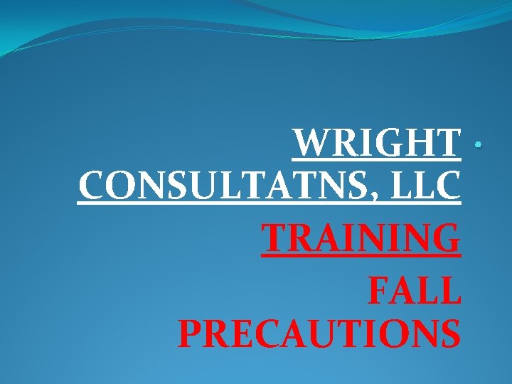 WRIGHT. CONSULTATNS, LLC TRAINING FALL PRECAUTIONS 