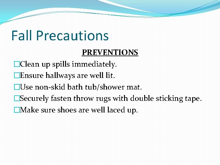 Fall Precautions PREVENTIONS �Clean up spills immediately. �Ensure hallways are well lit. �Use non-skid