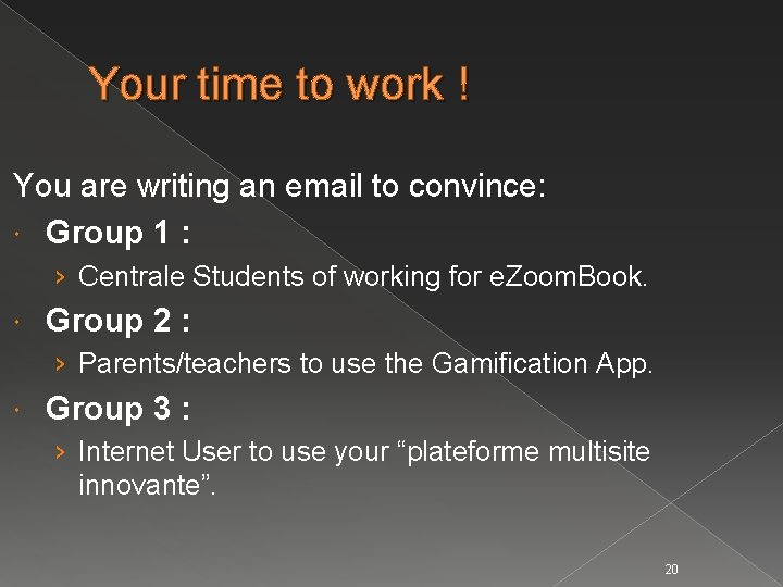 Your time to work ! You are writing an email to convince: Group 1