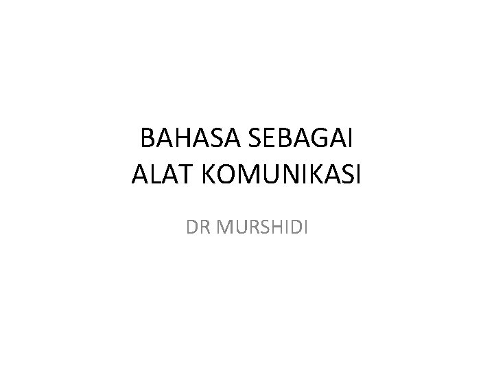 BAHASA SEBAGAI ALAT KOMUNIKASI DR MURSHIDI 