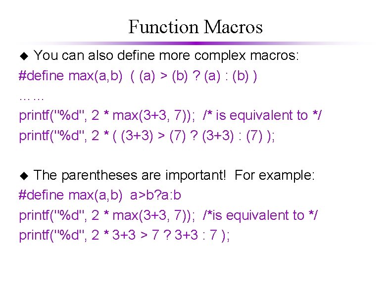 Function Macros You can also define more complex macros: #define max(a, b) ( (a)