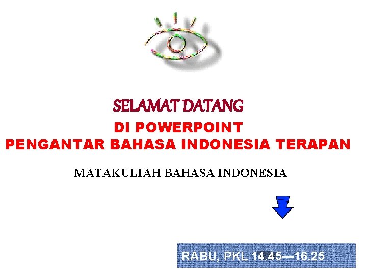 SELAMAT DATANG DI POWERPOINT PENGANTAR BAHASA INDONESIA TERAPAN MATAKULIAH BAHASA INDONESIA RABU, PKL 14.