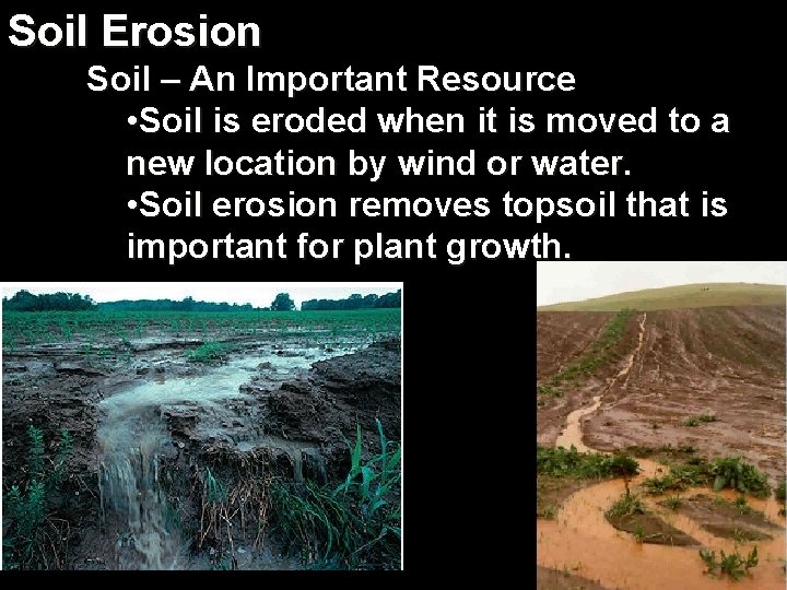Soil Erosion Soil – An Important Resource • Soil is eroded when it is
