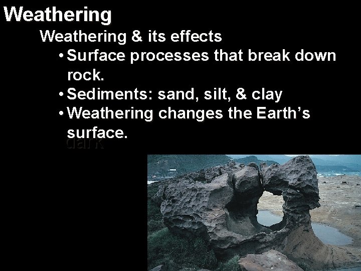 Weathering & its effects • Surface processes that break down rock. • Sediments: sand,