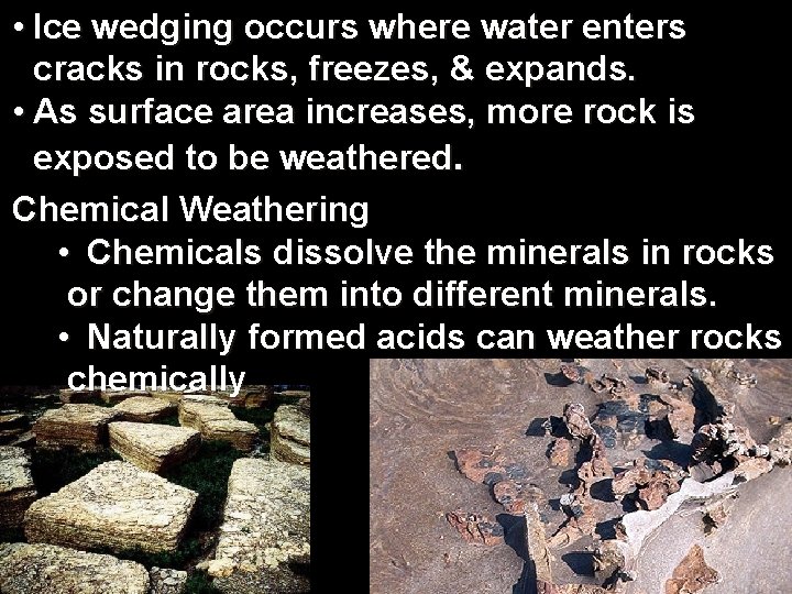  • Ice wedging occurs where water enters cracks in rocks, freezes, & expands.